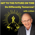 Get to the Future On Time…Do Differently Tomorrow!