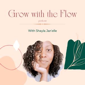 Grow with the Flow with Shayla Jan’elle