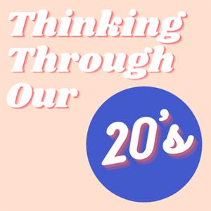 Thinking Through Our 20's