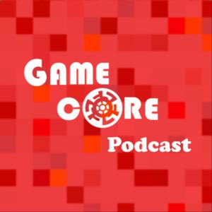 GameCore Podcast