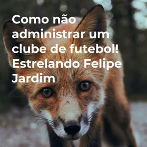 Como não administrar um clube de futebol! Estrelando Felipe Jardim