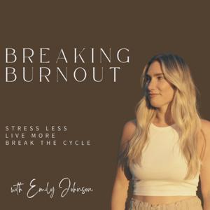 Breaking Burnout Podcast by Emily Johnson