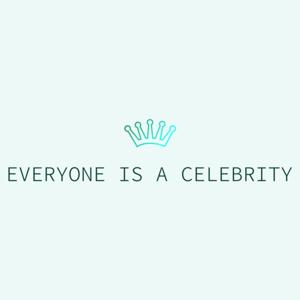 EVERYONE IS A CELEBRITY