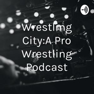 Wrestling City:A Pro Wrestling Podcast