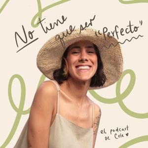 No tiene que ser perfecto - El podcast de Cele Oropeza