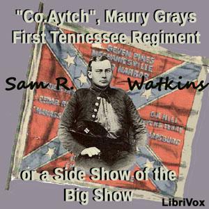 'Co. Aytch,' Maury Grays, First Tennessee Regiment or, A Side Show of the Big Show by Sam R. Watkins (1839 - 1901)