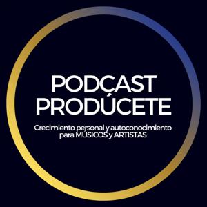 El podcast de Prodúcete - Crecimiento personal y autoconocimiento para Artistas y Músicos