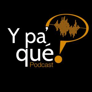 Y pa qué? Podcast