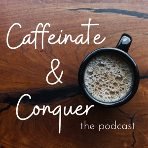 Caffeinate & Conquer: The Podcast