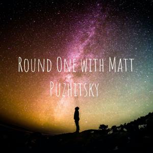 Round One with Matt Puzhitsky
