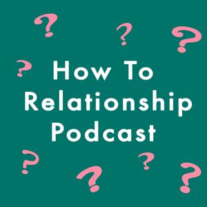 How To Relationship Podcast