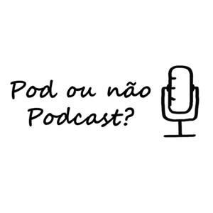Pod ou Não Podcast?