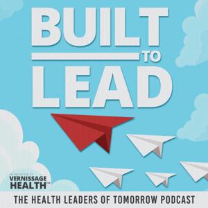 Built to Lead - The Health Leaders of Tomorrow Podcast