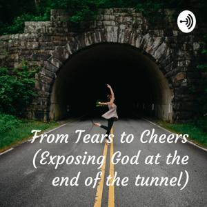 From Tears to Cheers🥂 (Exposing God at the end of the tunnel)