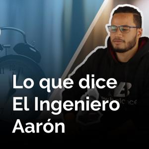 Lo que dice El Ingeniero Aarón