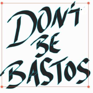 Don't Be Bastos