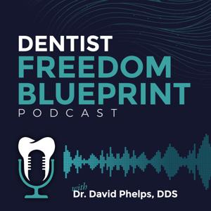 The Dentist Freedom Blueprint Podcast by Dr. David Phelps