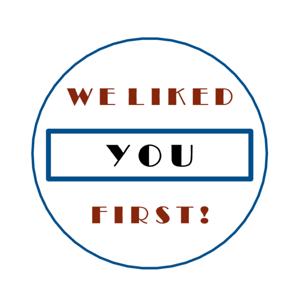 We Liked You First!