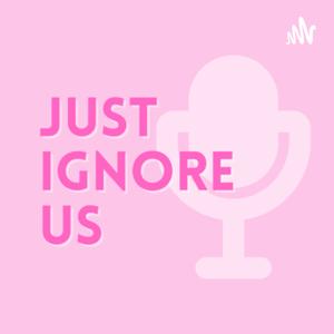 Just Ignore Us