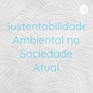 Sustentabilidade Ambiental na Sociedade Atual