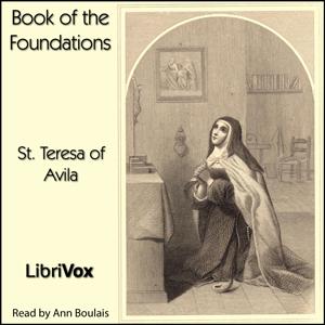 Book of the Foundations by Saint Teresa of Avila (1515 - 1582) by LibriVox