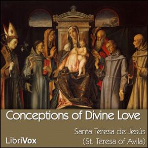 Conceptions of Divine Love by Saint Teresa of Avila (1515 - 1582)