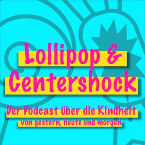 Lollipop & Centershock - Der Podcast über die Kindheit von gestern, heute und morgen