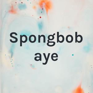 Spongbob aye