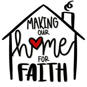 Making Our Home For Faith