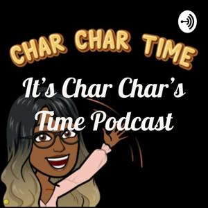 It's Char Char's Time Podcast