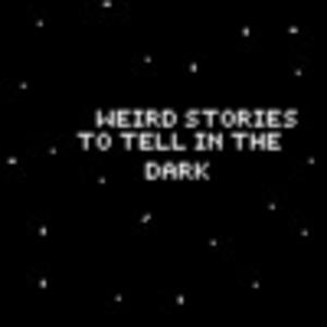 Weird Stories to Tell in The Dark