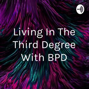 Living In The Third Degree With BPD