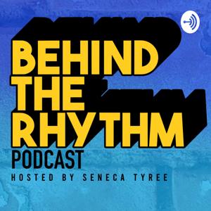 Behind The Rhythm Podcast with Seneca Tyree