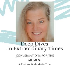 Deep Dives in Extraordinary Times - A podcast with Marie Trout