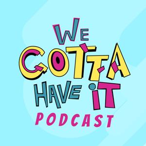 We Gotta Have It 🤞🏾 Podcast