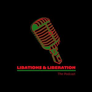 Libations & Liberation: The Podcast