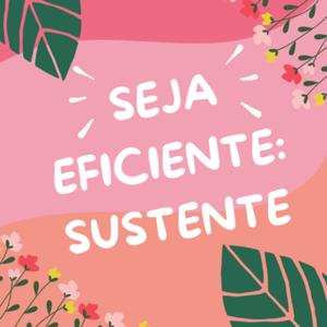 Seja eficiente: sustente