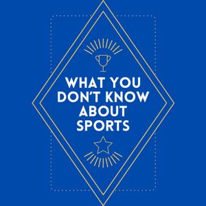 What You Don’t Know About Sports