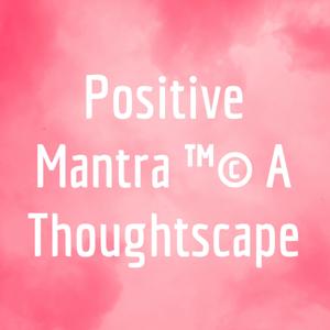 Positive Mantra ™© A Thoughtscape