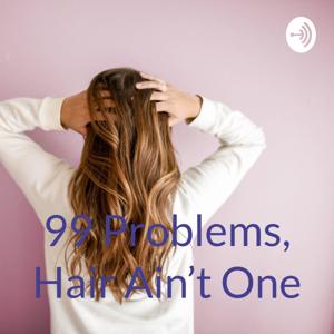 99 Problems, Hair Ain’t One