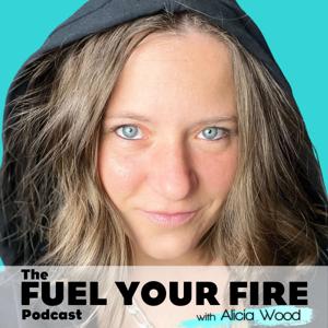 The Fuel Your Fire Podcast with Alicia Wood