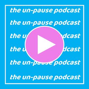 The Un-Pause Podcast