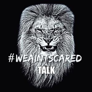 We Aint Scared Talk's Podcast