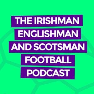 The Irishman, Englishman and Scotsman Football Podcast