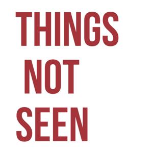 Things Not Seen Podcast by Things Not Seen