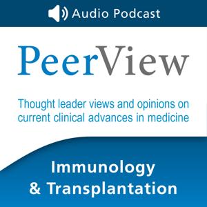 PeerView Immunology & Transplantation CME/CNE/CPE Audio Podcast by PVI, PeerView Institute for Medical Education