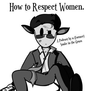 How to Respect Women: A Podcast by a (Former) Snake in the Grass