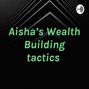 Aisha’s Wealth Building tactics