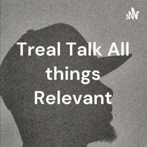 Treal Talk All things Relevant