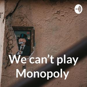 We can’t play Monopoly